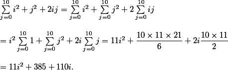 \Sum_{j=0}^{10} i^2 + j^2 + 2ij = \Sum_{j=0}^{10} i^2 + \Sum_{j=0}^{10}j^2 + 2\Sum_{j=0}^{10}ij \\\\= i^2 \Sum_{j=0}^{10} 1 + \Sum_{j=0}^{10}j^2 + 2i\Sum_{j=0}^{10}j = 11i^2 + \dfrac{10\times 11\times 21}{6} + 2i \dfrac{10 \times 11}{2} \\\\= 11i^2 + 385 + 110i . 